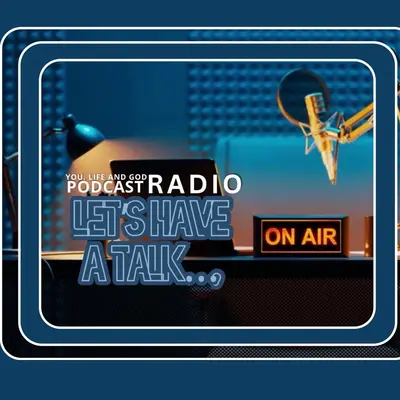 You, Life and God Podcast Radio - Let’s Have a Talk…,