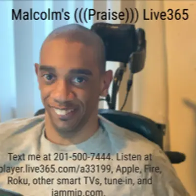 Malcolm's Praise Live365. For music requests text me at 201-500-7444. 