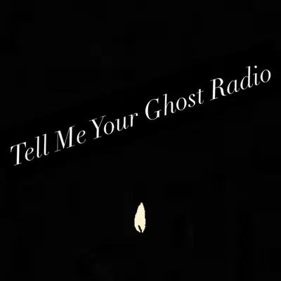 Tell Me Your Ghost Radio