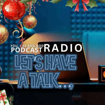 You, Life and God Podcast Radio - Let’s Have a Talk…