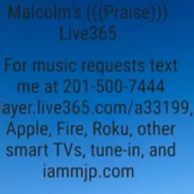 Malcolm's Praise Live365. For music requests text me at 201-500-7444. 