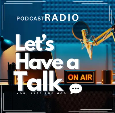 You, Life and God Podcast Radio - Let’s Have a Talk…