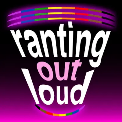 Ranting Out Loud