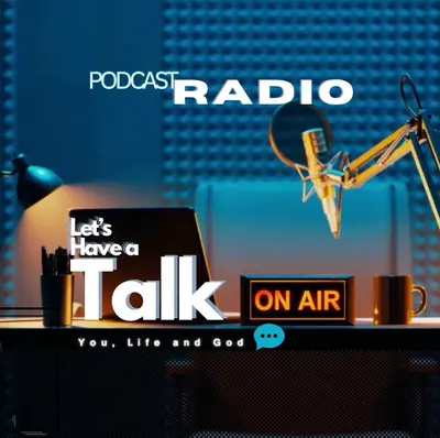 You, Life and God Podcast Radio - Let’s Have a Talk…